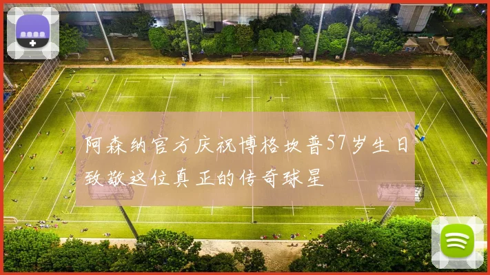 阿森纳官方庆祝博格坎普57岁生日致敬这位真正的传奇球星